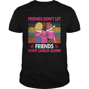 Friends Dont Let Friends Fight Cancer Alone  Shirt